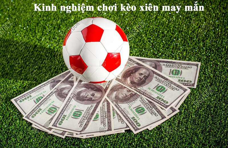 Chiến thuật đánh kèo xiên may mắn