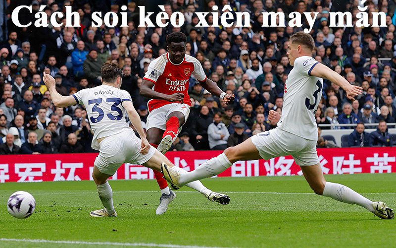 kèo xiên may mắn trận Arsenal vs Tottenham
